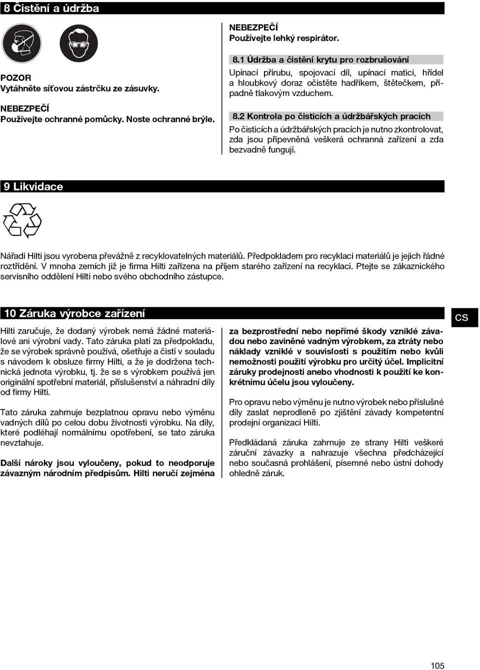 2 Kontrola po čisticích a údržbářských pracích Po čisticích a údržbářských pracích je nutno zkontrolovat, zda jsou připevněná veškerá ochranná zařízení a zda bezvadně fungují.