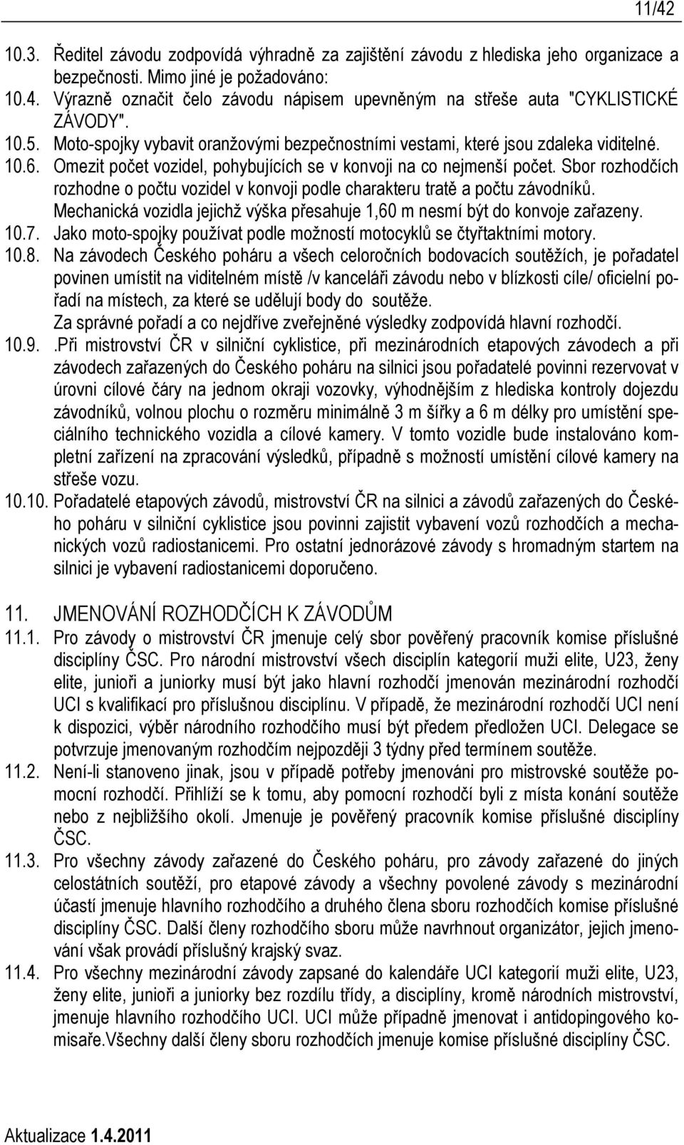 Sbor rozhodčích rozhodne o počtu vozidel v konvoji podle charakteru tratě a počtu závodníků. Mechanická vozidla jejichž výška přesahuje 1,60 m nesmí být do konvoje zařazeny. 10.7.