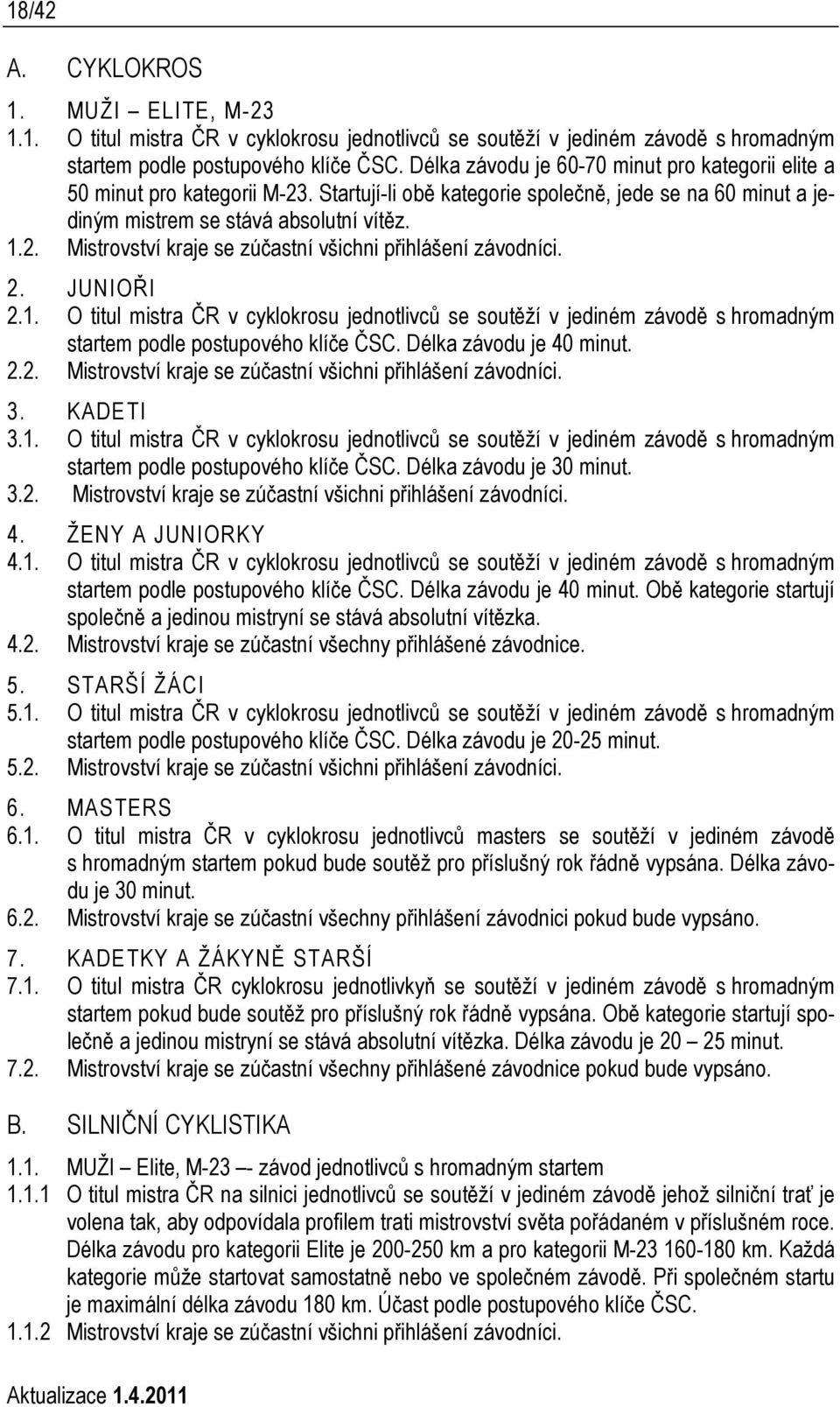 2. JUNIOŘI 2.1. O titul mistra ČR v cyklokrosu jednotlivců se soutěží v jediném závodě s hromadným startem podle postupového klíče ČSC. Délka závodu je 40 minut. 2.2. Mistrovství kraje se zúčastní všichni přihlášení závodníci.