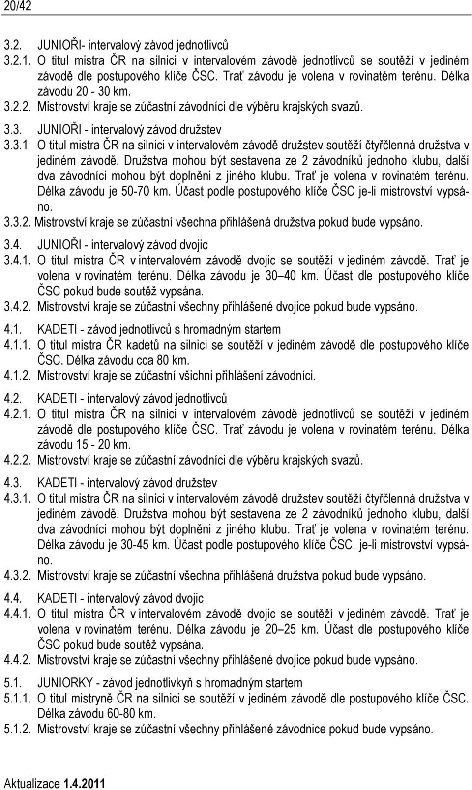 Družstva mohou být sestavena ze 2 závodníků jednoho klubu, další dva závodníci mohou být doplněni z jiného klubu. Trať je volena v rovinatém terénu. Délka závodu je 50-70 km.