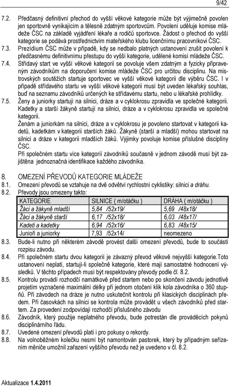 Prezídium ČSC může v případě, kdy se nedbalo platných ustanovení zrušit povolení k předčasnému definitivnímu přestupu do vyšší kategorie, udělené komisí mládeže ČSC. 7.4.