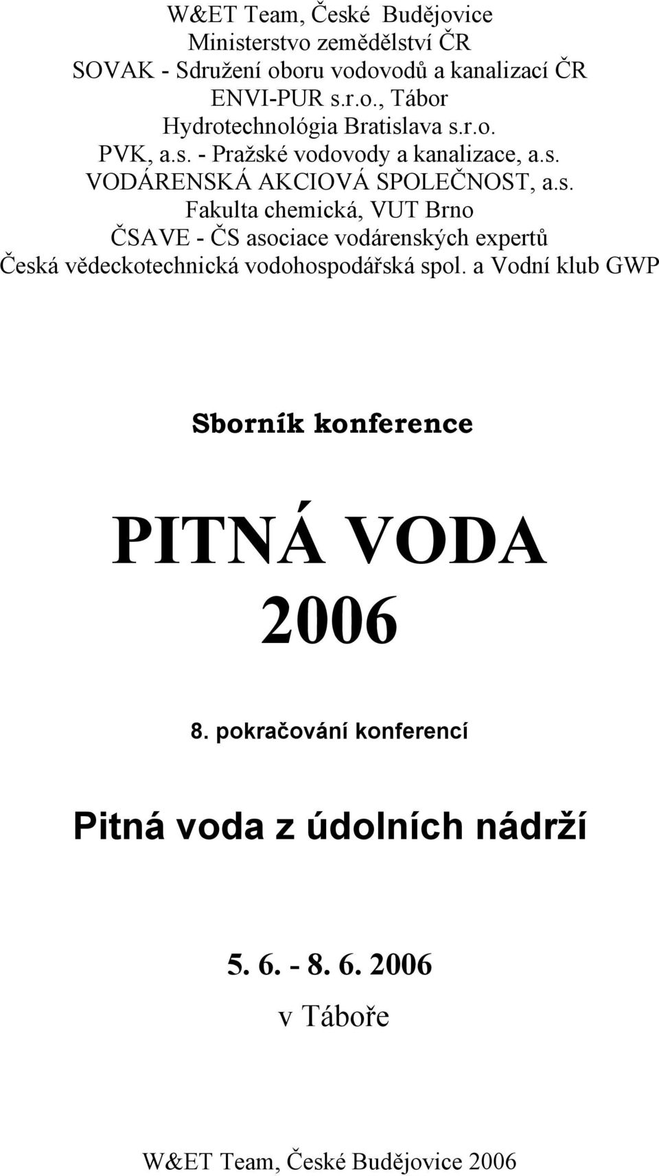 a Vodní klub GWP Sborník konference PITNÁ VODA 2006 8. pokračování konferencí Pitná voda z údolních nádrží 5. 6.