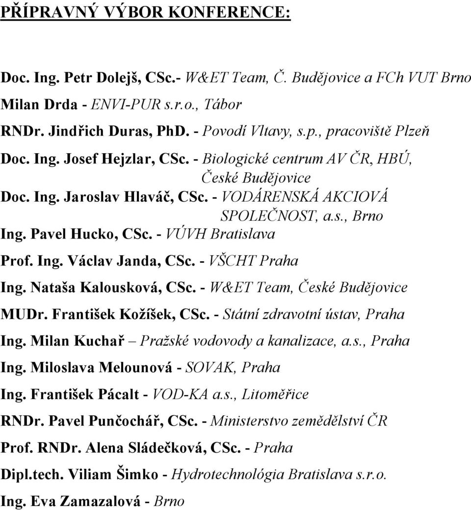 - VÚVH Bratislava Prof. Ing. Václav Janda, CSc. - VŠCHT Praha Ing. Nataša Kalousková, CSc. - W&ET Team, České Budějovice MUDr. František Kožíšek, CSc. - Státní zdravotní ústav, Praha Ing.