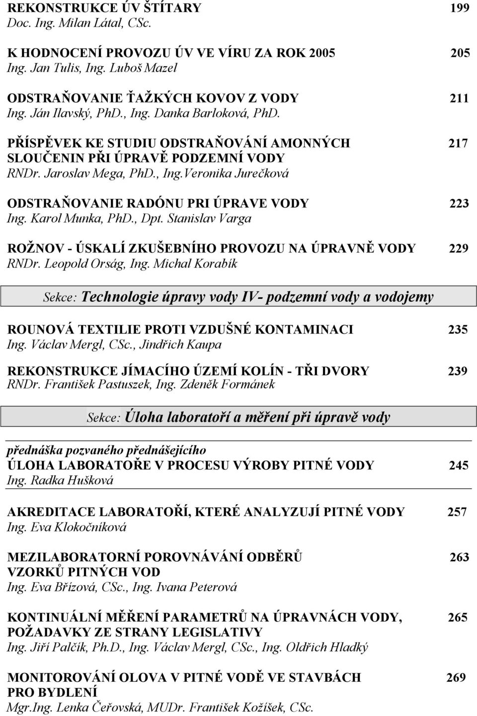 Karol Munka, PhD., Dpt. Stanislav Varga ROŽNOV - ÚSKALÍ ZKUŠEBNÍHO PROVOZU NA ÚPRAVNĚ VODY 229 RNDr. Leopold Orság, Ing.