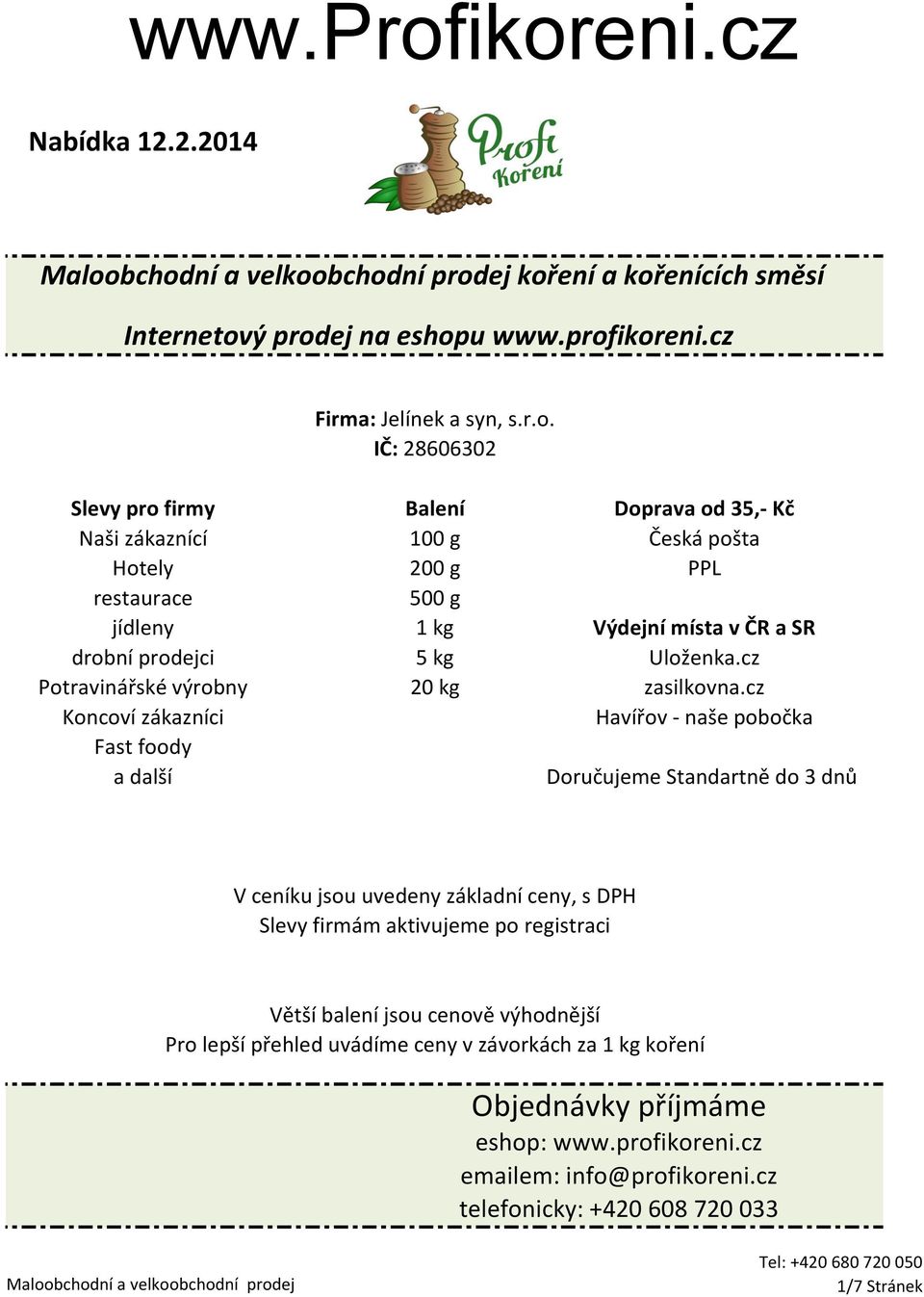 zákaznící 100 g Česká pošta Hotely 200 g PPL restaurace 500 g jídleny 1 kg Výdejní místa v ČR a SR drobní prodejci 5 kg Uloženka.cz Potravinářské výrobny 20 kg zasilkovna.