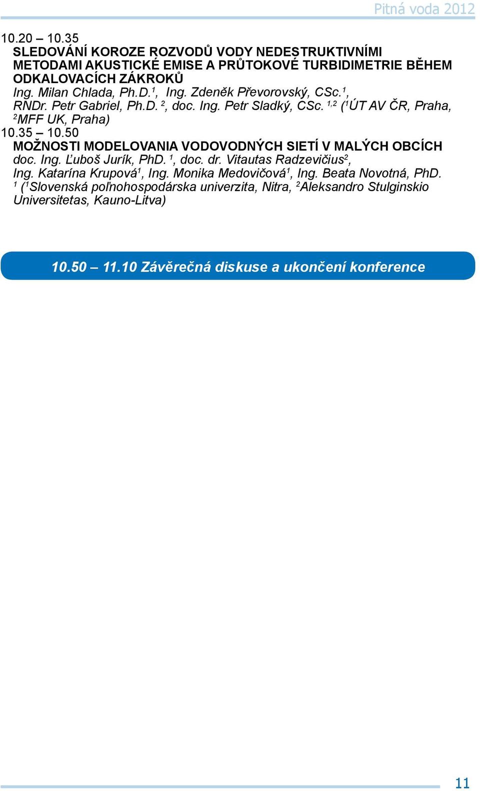 50 Možnosti modelovania vodovodných sietí v malých obcích doc. Ing. Ľuboš Jurík, PhD. 1, doc. dr. Vitautas Radzevičius 2, Ing. Katarína Krupová 1, Ing.