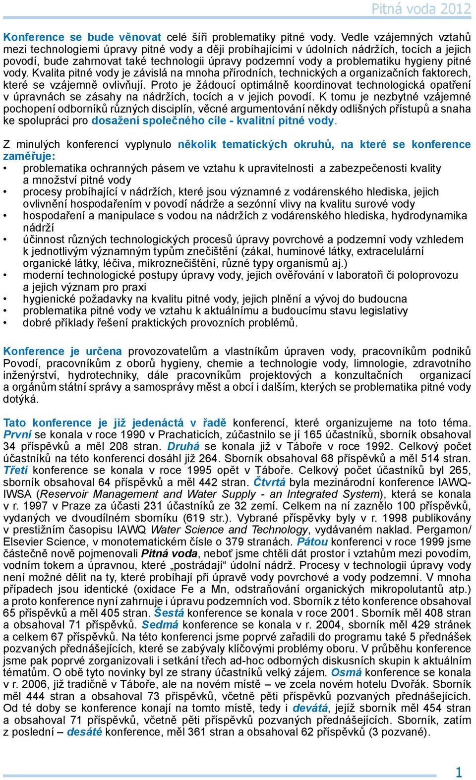 hygieny pitné vody. Kvalita pitné vody je závislá na mnoha přírodních, technických a organizačních faktorech, které se vzájemně ovlivňují.