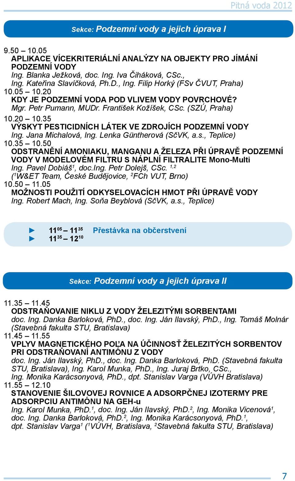 35 Výskyt pesticidních látek ve zdrojích podzemní vody Ing. Jana Michalová, Ing. Lenka Güntherová (SčVK, a.s., Teplice) 10.35 10.