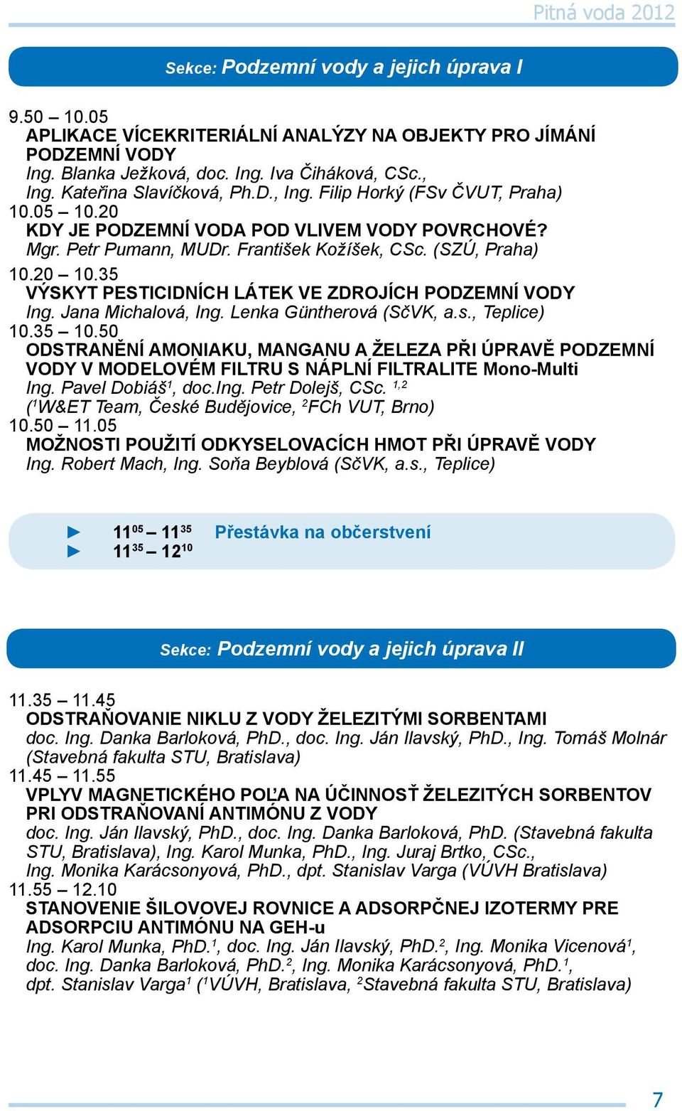 35 Výskyt pesticidních látek ve zdrojích podzemní vody Ing. Jana Michalová, Ing. Lenka Güntherová (SčVK, a.s., Teplice) 10.35 10.