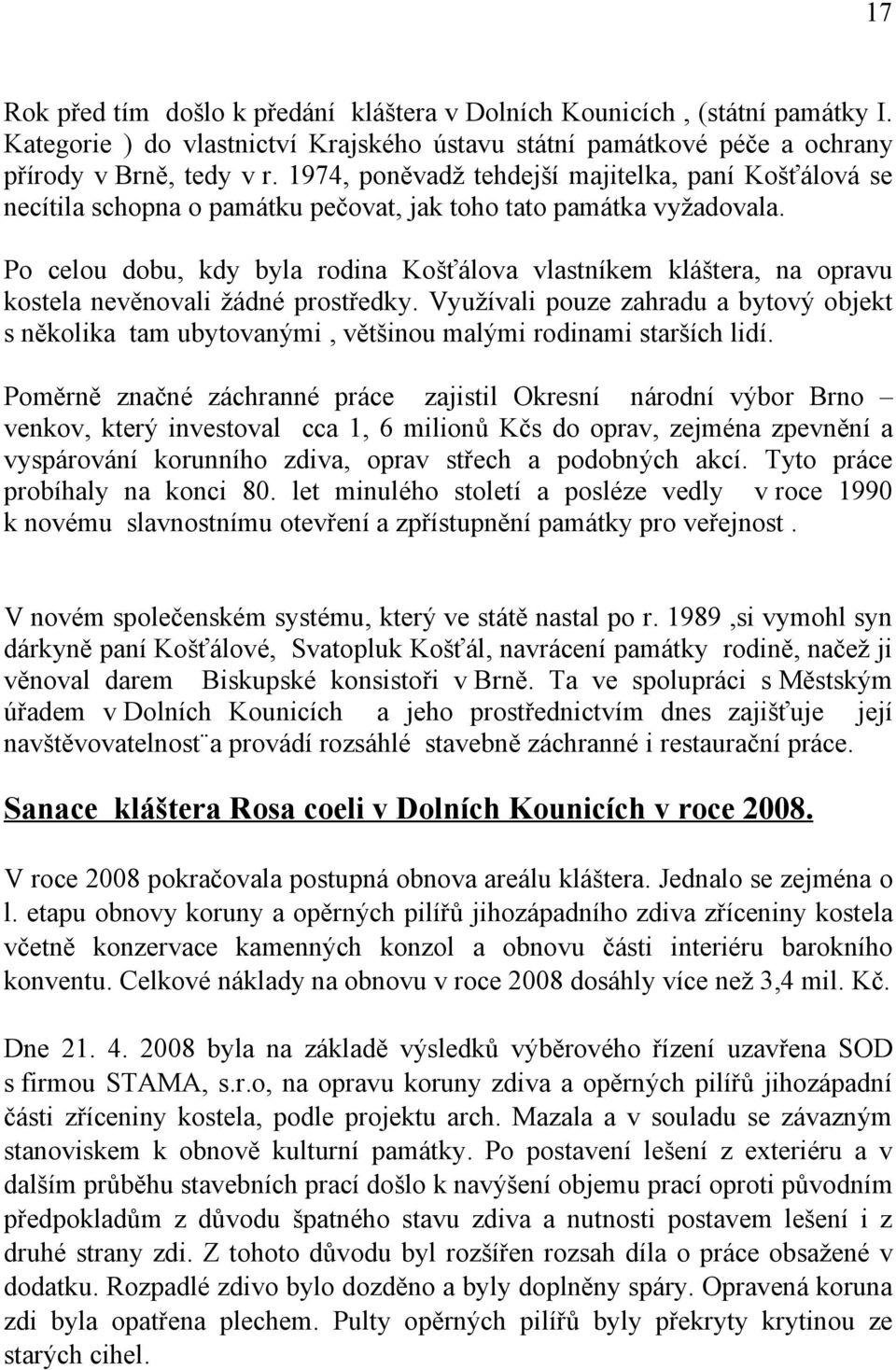 Po celou dobu, kdy byla rodina Košťálova vlastníkem kláštera, na opravu kostela nevěnovali žádné prostředky.