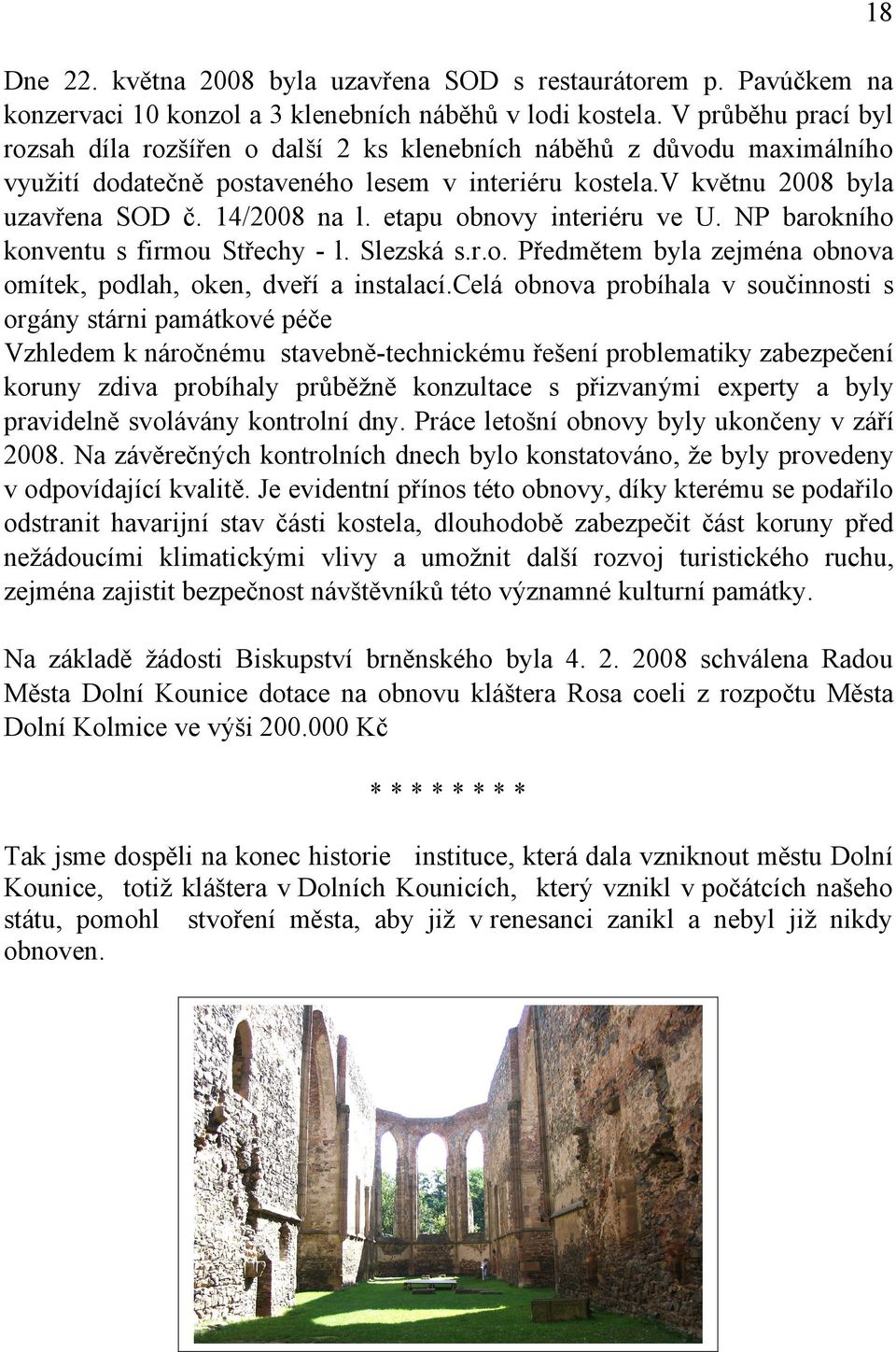 etapu obnovy interiéru ve U. NP barokního konventu s firmou Střechy - l. Slezská s.r.o. Předmětem byla zejména obnova omítek, podlah, oken, dveří a instalací.