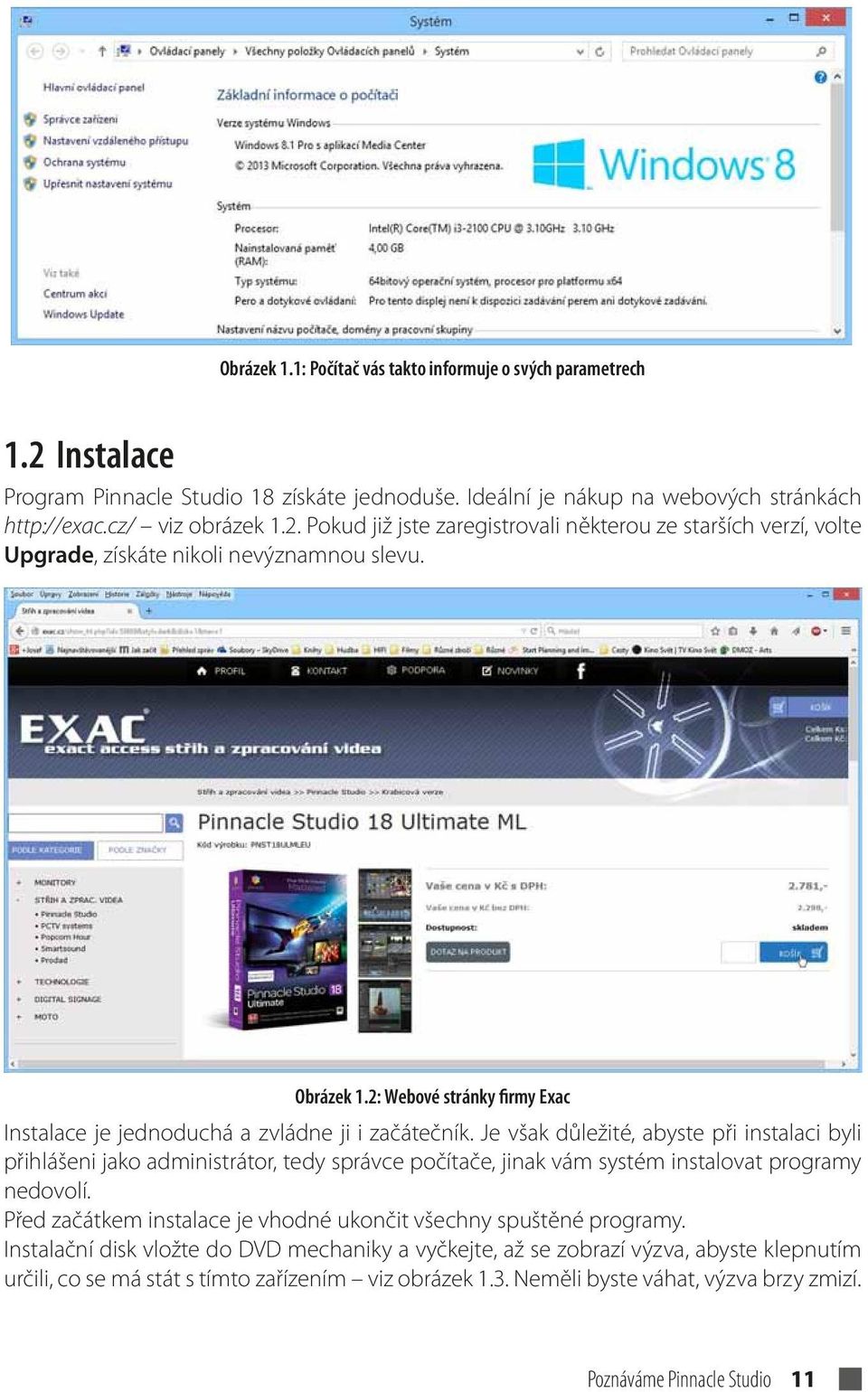 Je však důležité, abyste při instalaci byli přihlášeni jako administrátor, tedy správce počítače, jinak vám systém instalovat programy nedovolí.