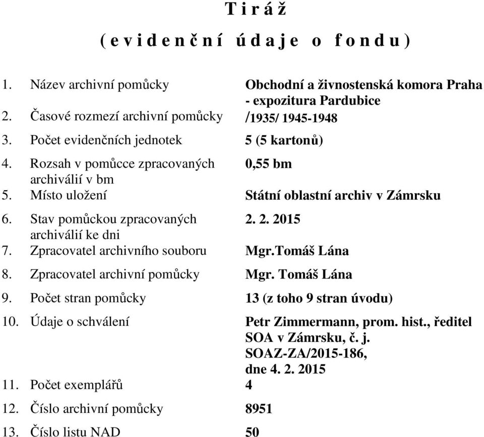 Místo uložení Státní oblastní archiv v Zámrsku 6. Stav pomůckou zpracovaných 2. 2. 2015 archiválií ke dni 7. Zpracovatel archivního souboru Mgr.Tomáš Lána 8.