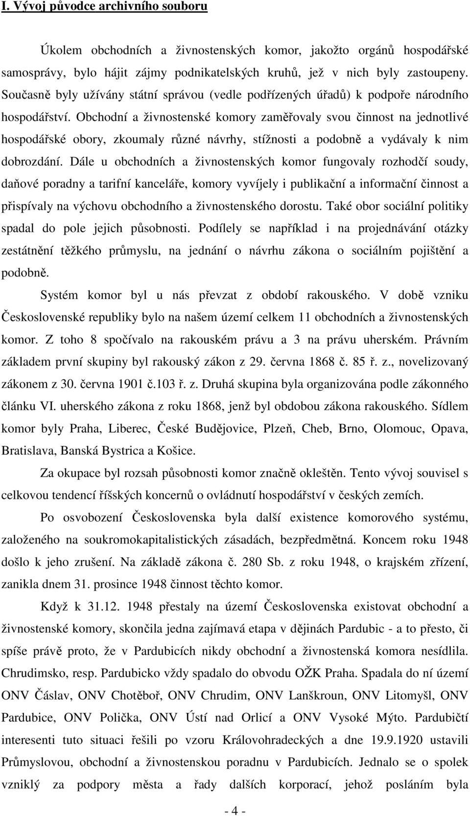 Obchodní a živnostenské komory zaměřovaly svou činnost na jednotlivé hospodářské obory, zkoumaly různé návrhy, stížnosti a podobně a vydávaly k nim dobrozdání.