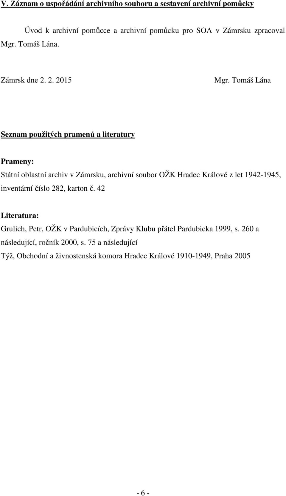 Tomáš Lána Seznam použitých pramenů a literatury Prameny: Státní oblastní archiv v Zámrsku, archivní soubor OŽK Hradec Králové z let 1942-1945,