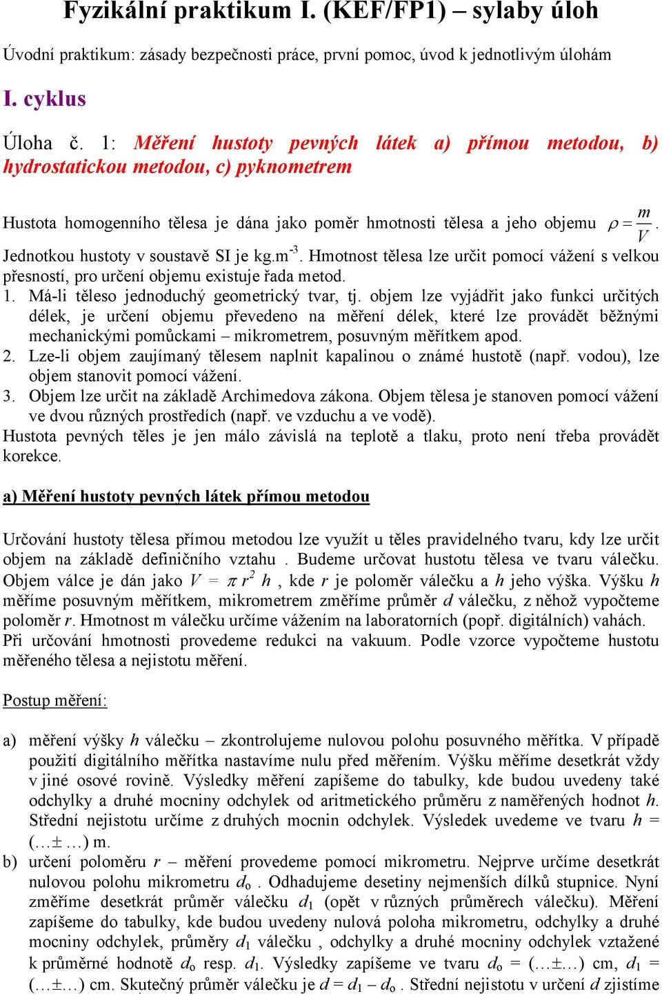 řada metd Má-i těes jednduchý gemetrický tvar, tj bjem ze vyjádřit jak funkci určitých déek, je určení bjemu převeden na měření déek, které ze prvádět běžnými mechanickými pmůckami mikrmetrem,