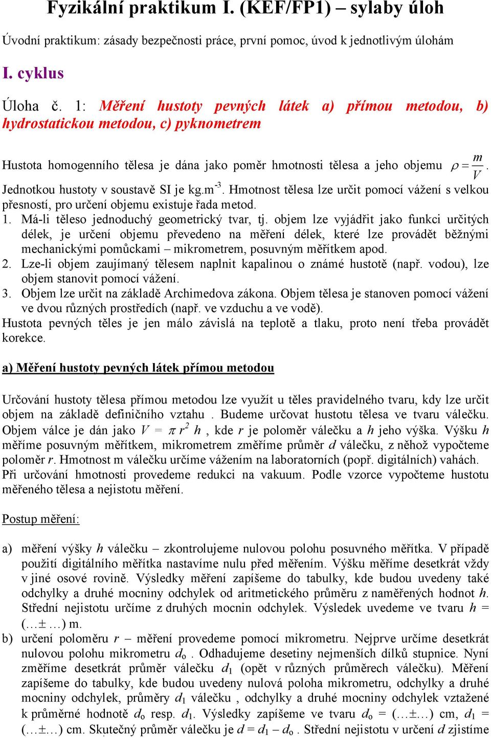 řada metd Má-i těes jednduchý gemetrický tvar, tj bjem ze vyjádřit jak funkci určitých déek, je určení bjemu převeden na měření déek, které ze prvádět běžnými mechanickými pmůckami mikrmetrem,