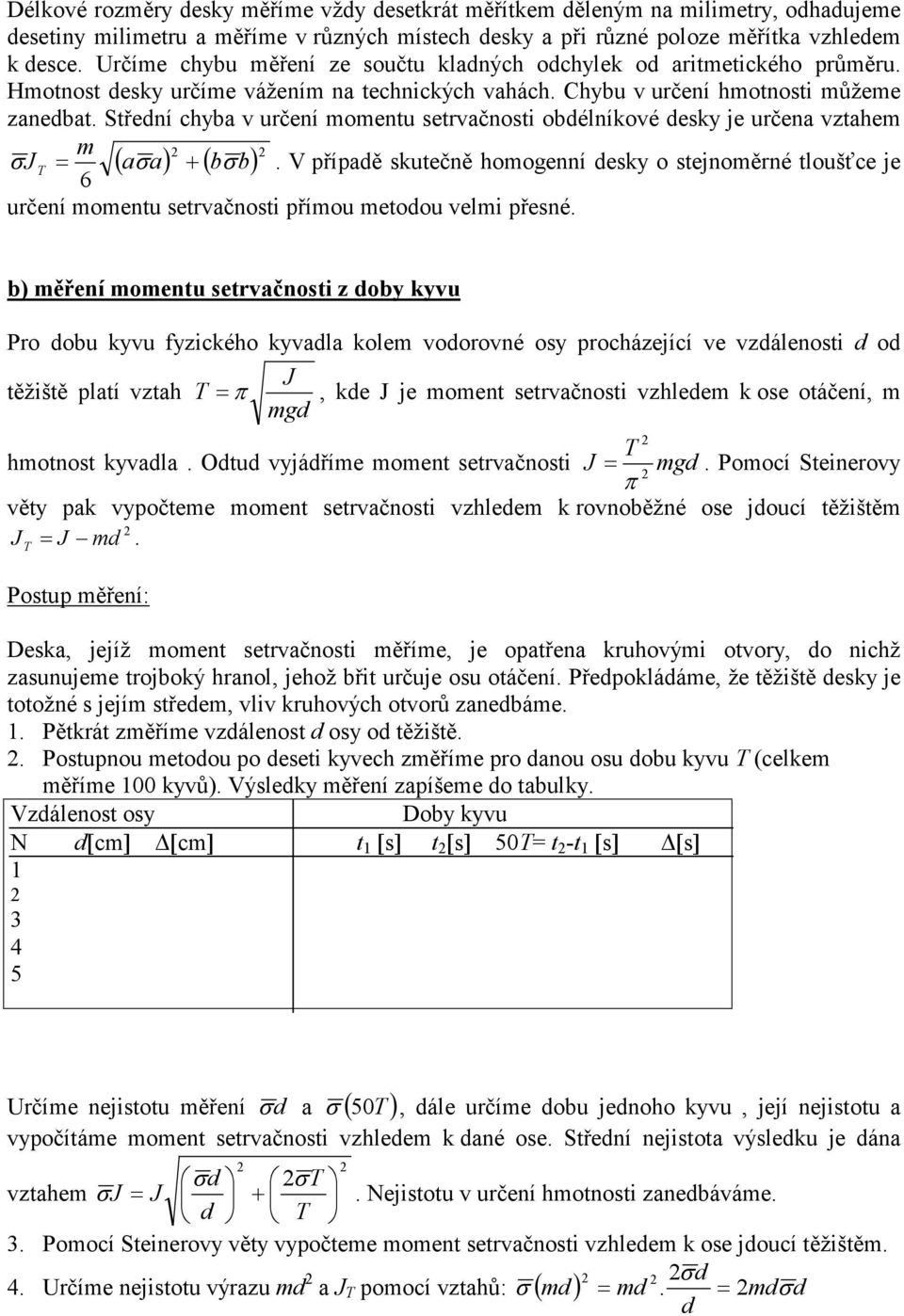 vztahem m σ J ( a a) ( b b) = σ + σ V případě skutečně hmgenní desky stejnměrné tušťce je 6 určení mmentu setrvačnsti přímu metdu vemi přesné b) měření mmentu setrvačnsti z dby kyvu Pr dbu kyvu