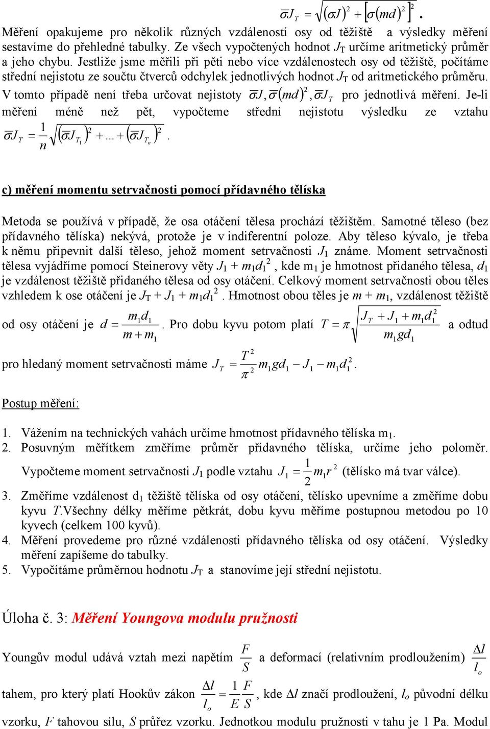 σ ( md ), σj pr jedntivá měření Je-i měření méně než pět, vypčteme střední nejisttu výsedku ze vztahu σ J ( ) ( ) = σj + + σj n n c) měření mmentu setrvačnsti pmcí přídavnéh těíska Metda se pužívá v