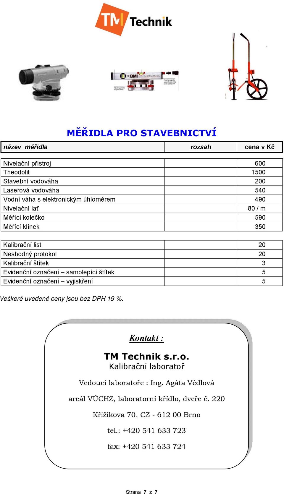 označení samolepící štítek 5 Evidenční označení vyjiskření 5 Veškeré uvedené ceny jsou bez DPH 19 %. Kontakt : TM Technik s.r.o. Kalibrační laboratoř Vedoucí laboratoře : Ing.