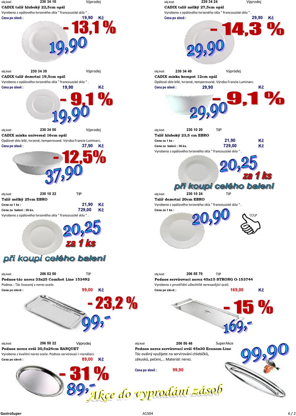 kod: 230 34 40 Výprodej CADIX talíř dezertní 19,5cm opál CADIX miska kompot 12cm opál Vyrobeno z opálového tvrzeného skla " francouzské sklo ". Opálové sklo bílé, tvrzené, temperované.