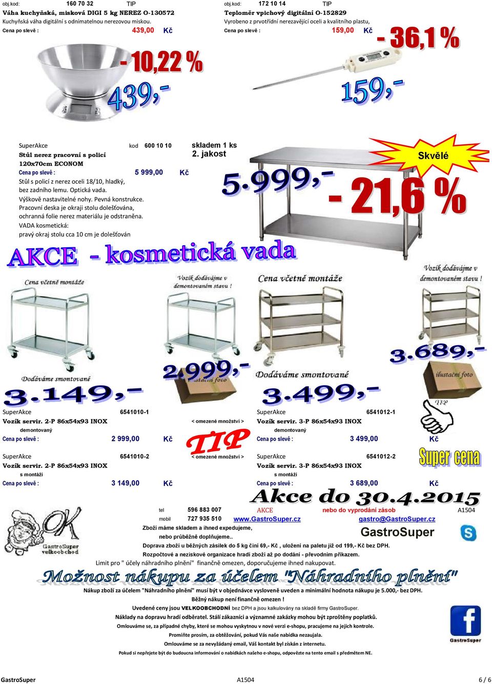 jakost 120x70cm ECONOM Cena po slevě : 5 999,00 Stůl s policí z nerez oceli 18/10, hladký, bez zadního lemu. Optická vada. Výškově nastavitelné nohy. Pevná konstrukce.