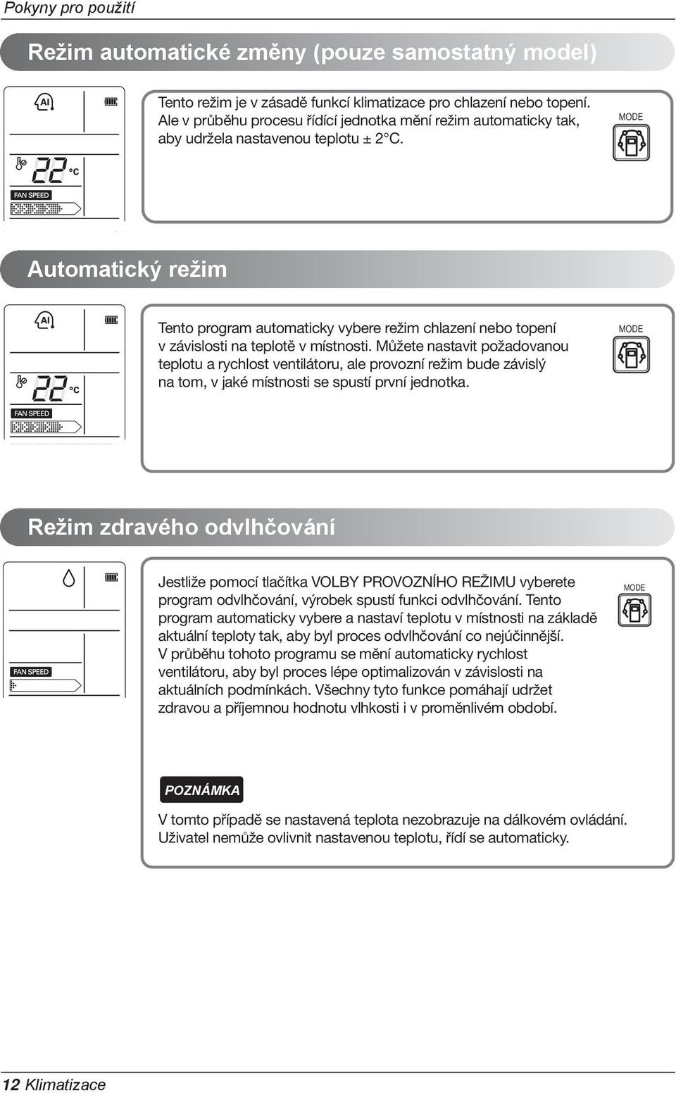 MODE Automatický režim Tento program automaticky vybere režim chlazení nebo topení v závislosti na teplotě v místnosti.
