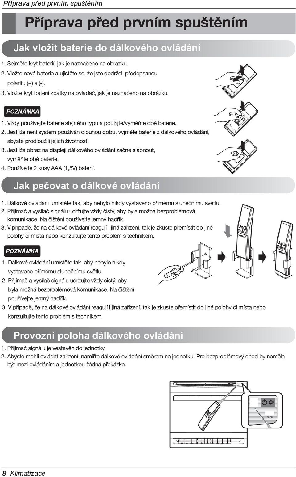 Vždy používejte baterie stejného typu a použijte/vyměňte obě baterie. 2. Jestliže není systém používán dlouhou dobu, vyjměte baterie z dálkového ovládání, abyste prodloužili jejich životnost. 3.