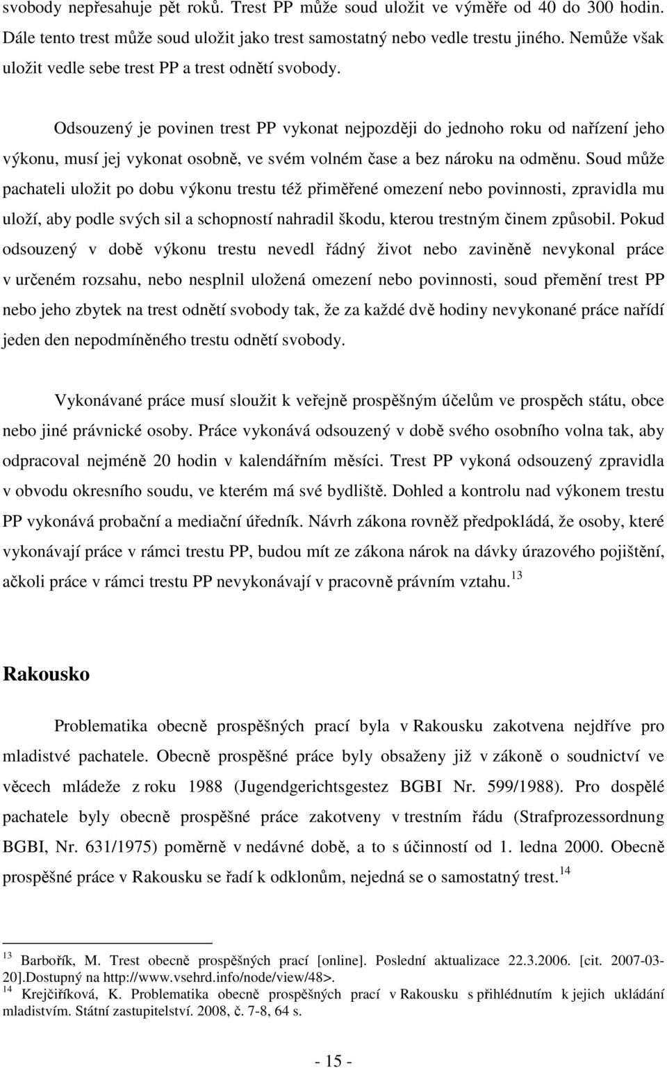 Odsouzený je povinen trest PP vykonat nejpozději do jednoho roku od nařízení jeho výkonu, musí jej vykonat osobně, ve svém volném čase a bez nároku na odměnu.