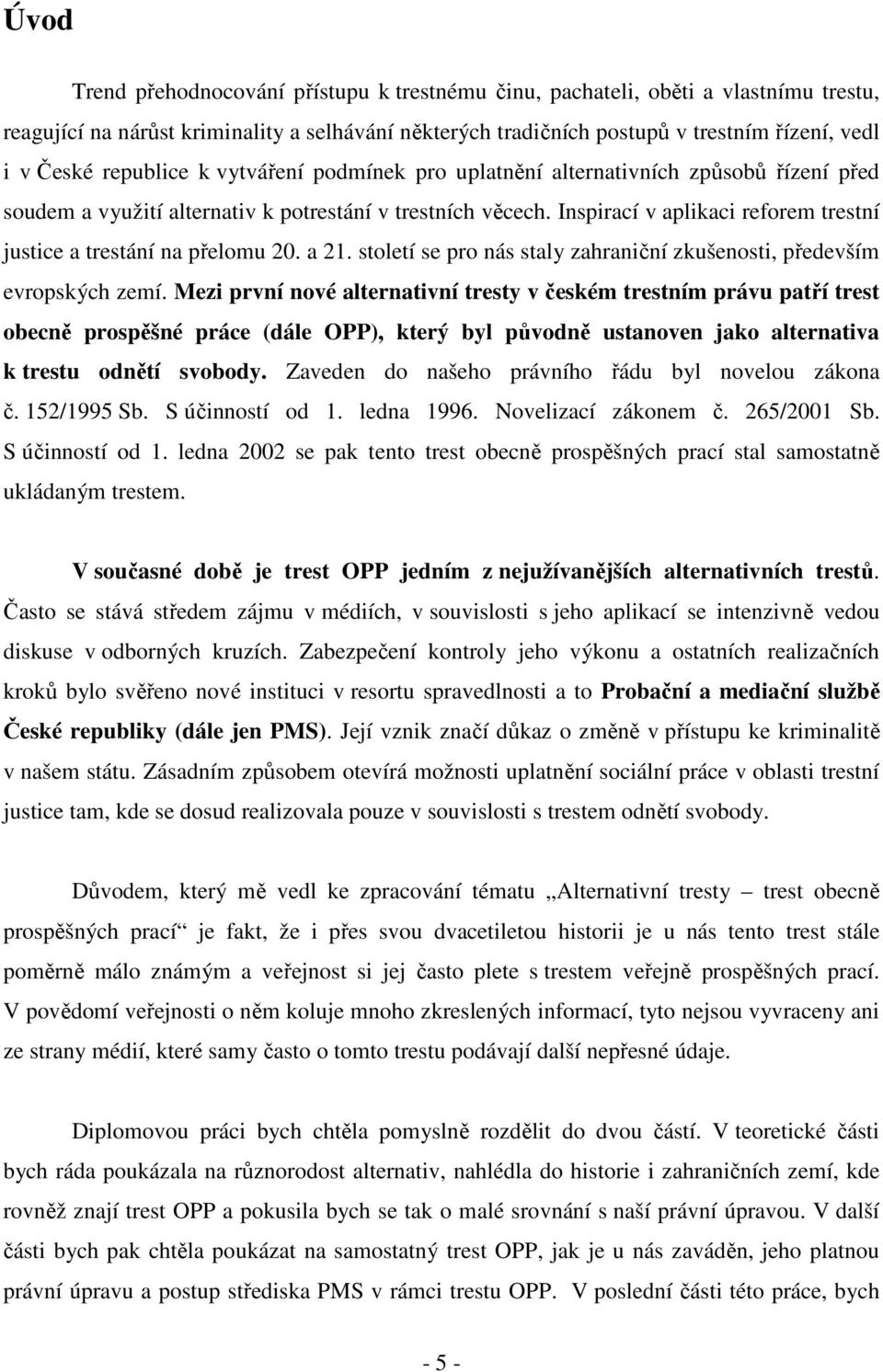 Inspirací v aplikaci reforem trestní justice a trestání na přelomu 20. a 21. století se pro nás staly zahraniční zkušenosti, především evropských zemí.