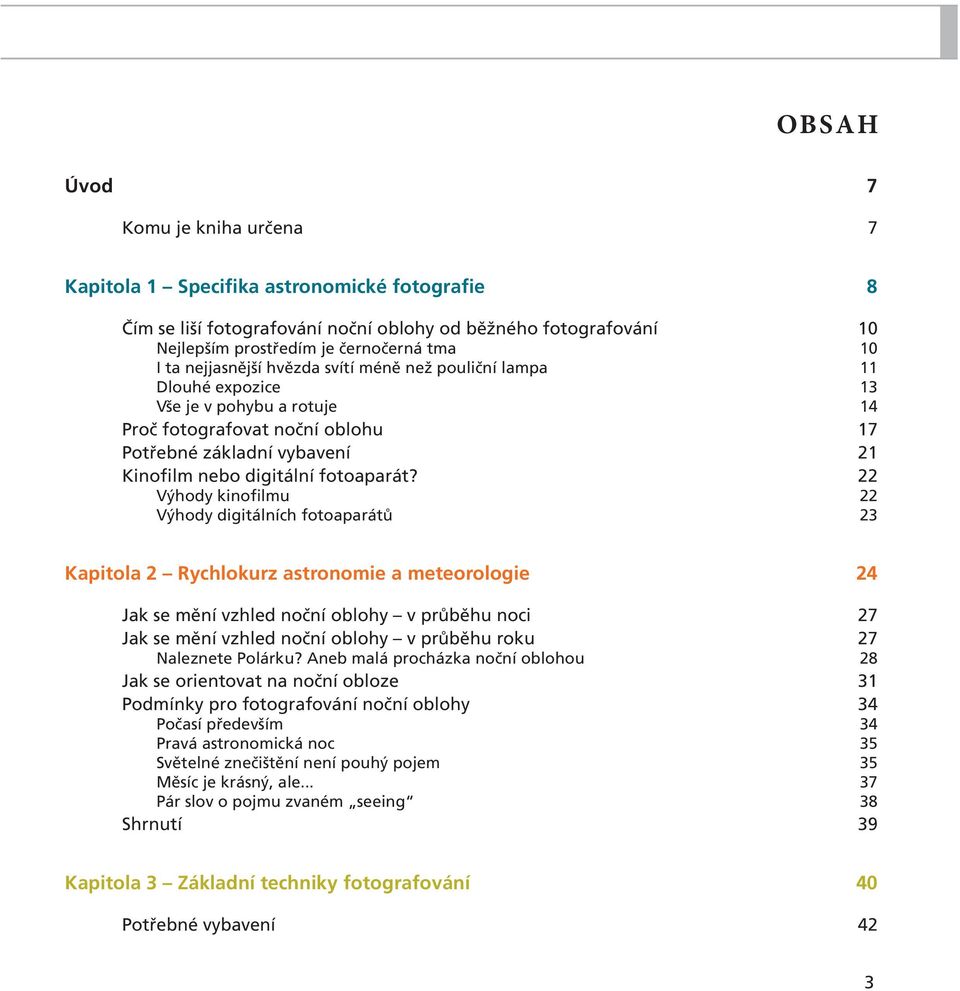 22 Výhody kinofilmu 22 Výhody digitálních fotoaparátů 23 Kapitola 2 Rychlokurz astronomie a meteorologie 24 Jak se mění vzhled noční oblohy v průběhu noci 27 Jak se mění vzhled noční oblohy v průběhu