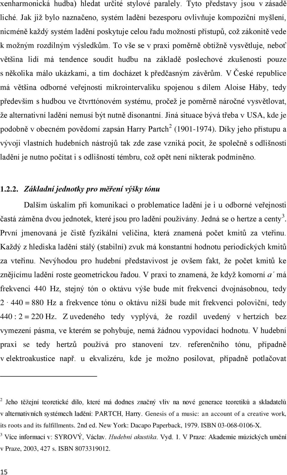 To vše se v praxi poměrně obtížně vysvětluje, neboť většina lidí má tendence soudit hudbu na základě poslechové zkušenosti pouze s několika málo ukázkami, a tím docházet k předčasným závěrům.