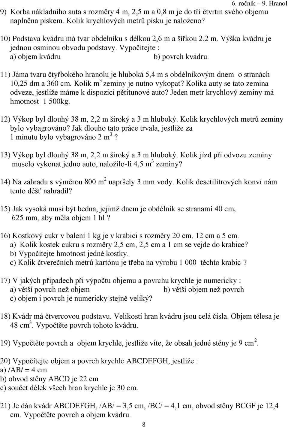 11) Jáma tvaru čtyřbokého hranolu je hluboká 5,4 m s obdélníkovým dnem o stranách 10,25 dm a 360 cm. Kolik m 3 zeminy je nutno vykopat?