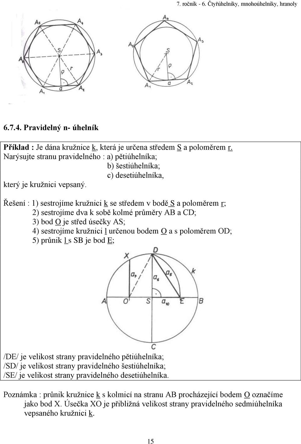 Řešení : 1) sestrojíme kružnici k se středem v bodě S a poloměrem r; 2) sestrojíme dva k sobě kolmé průměry AB a CD; 3) bod O je střed úsečky AS; 4) sestrojíme kružnici l určenou bodem O a s