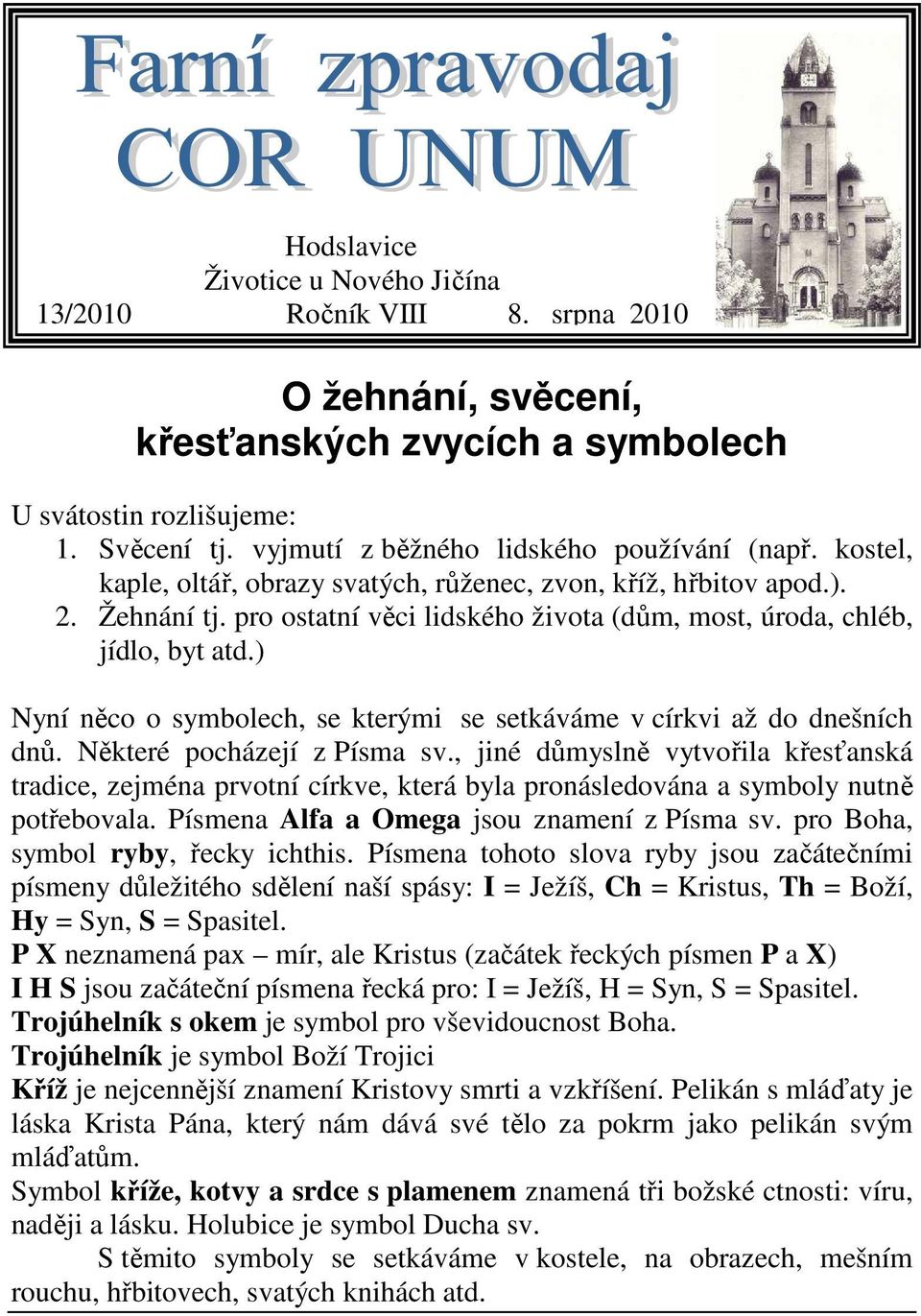 ) Nyní něco o symbolech, se kterými se setkáváme v církvi až do dnešních dnů. Některé pocházejí z Písma sv.