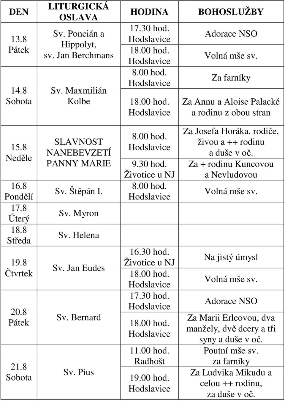 8 Sobota SLAVNOST NANEBEVZETÍ PANNY MARIE Sv. Štěpán I. Sv. Myron Sv. Helena Sv. Jan Eudes Sv. Bernard Sv. Pius 9.30 hod. 16.30 hod. 17.30 hod. 11.00 hod.