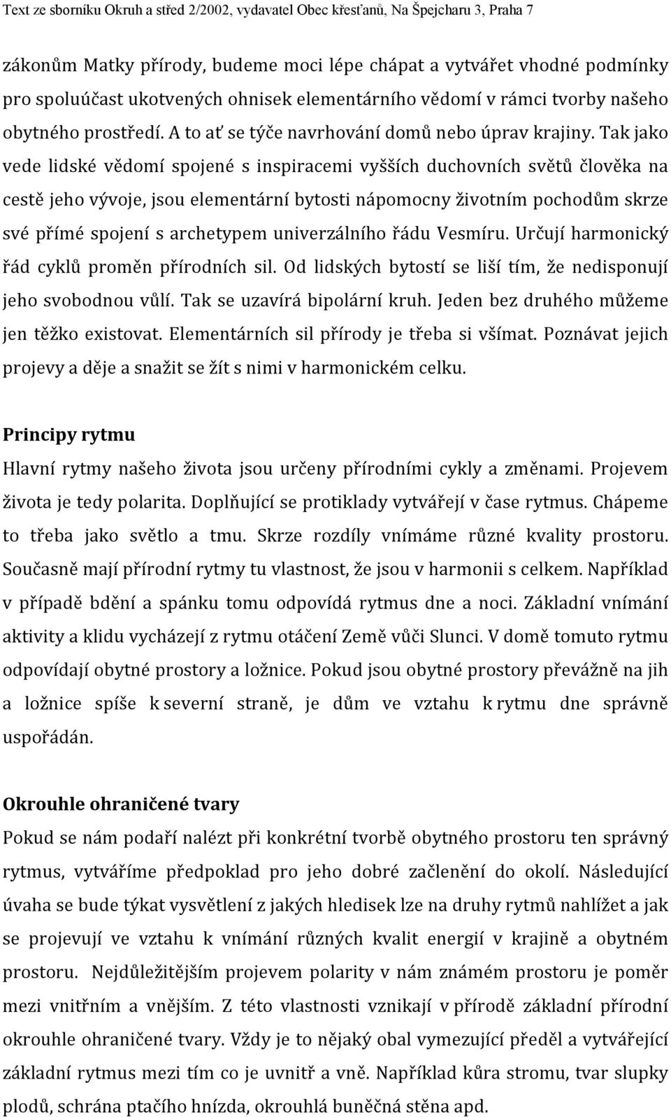 Tak jako vede lidské vědomí spojené s inspiracemi vyšších duchovních světů člověka na cestě jeho vývoje, jsou elementární bytosti nápomocny životním pochodům skrze své přímé spojení s archetypem