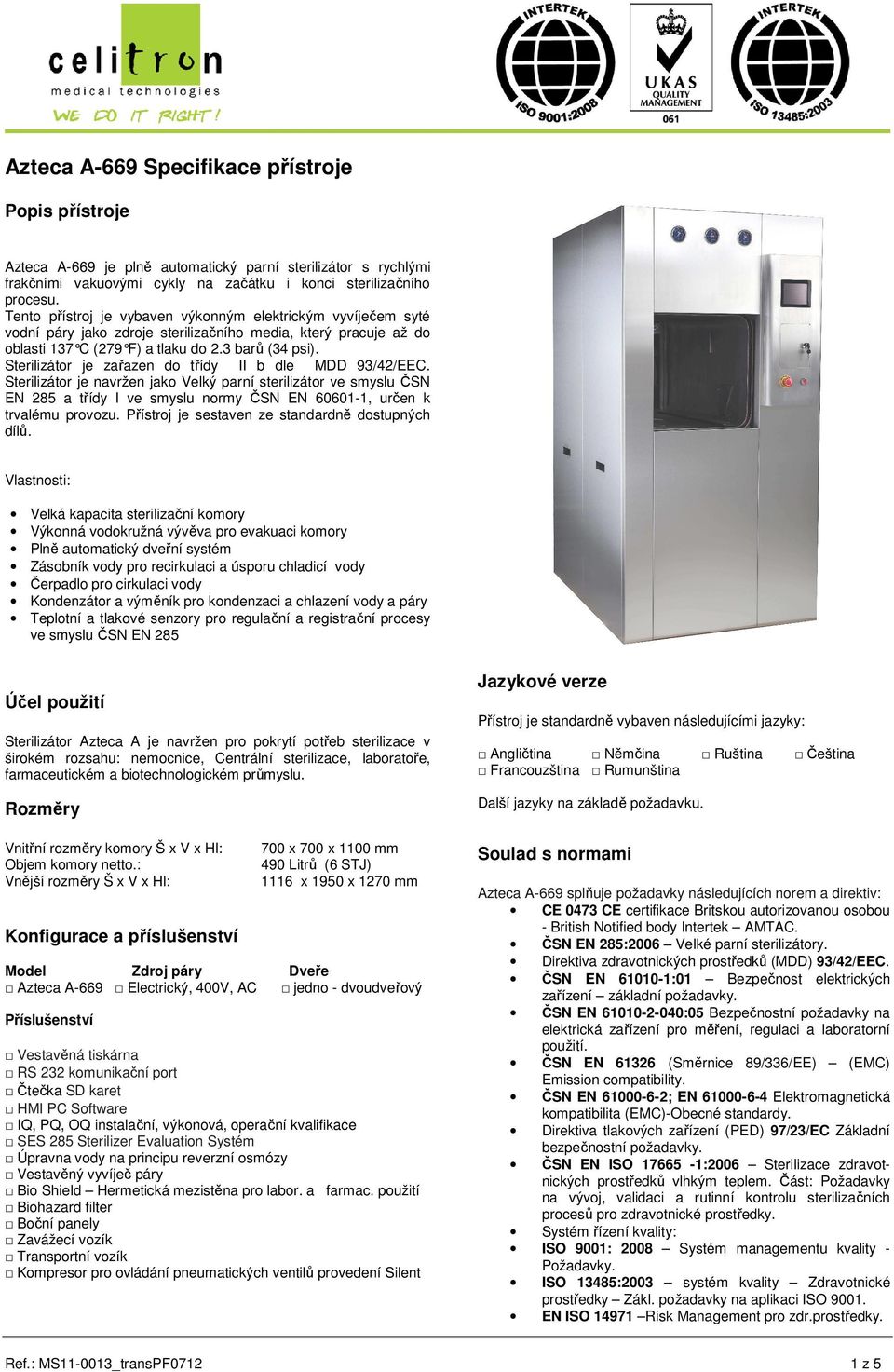 Sterilizátor je navržen jako Velký parní sterilizátor ve smyslu ČSN EN 285 a třídy I ve smyslu normy ČSN EN 60601-1, určen k trvalému provozu. Přístroj je sestaven ze standardně dostupných dílů.