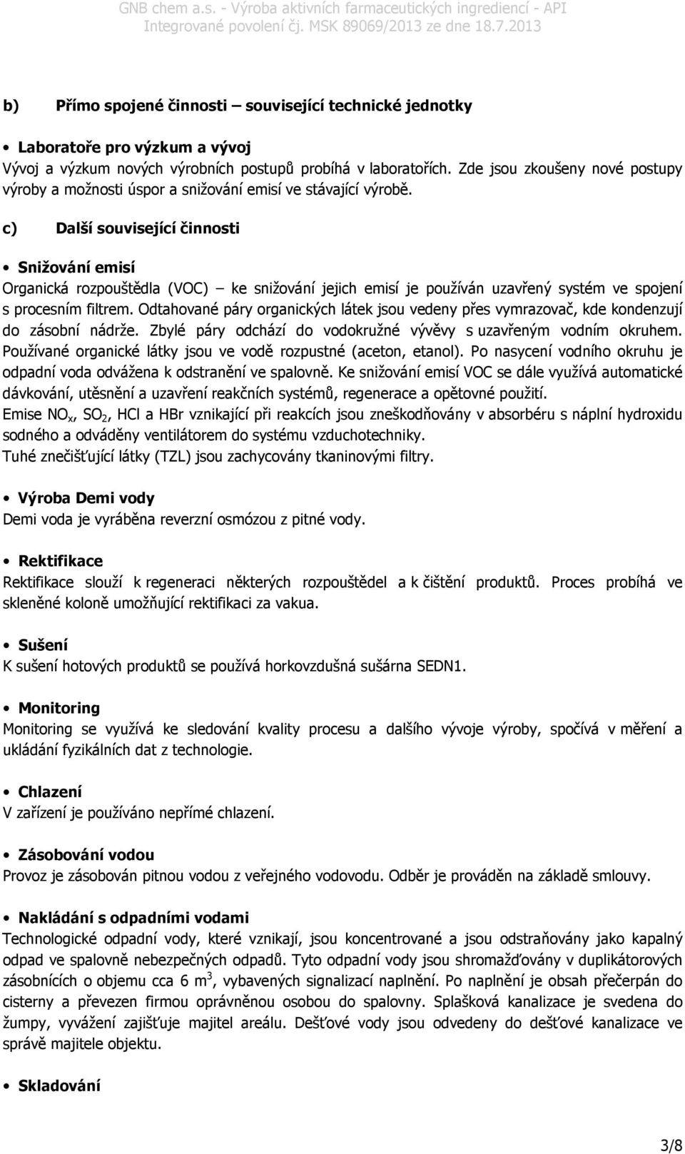 c) Další související činnosti Snižování emisí Organická rozpouštědla (VOC) ke snižování jejich emisí je používán uzavřený systém ve spojení s procesním filtrem.