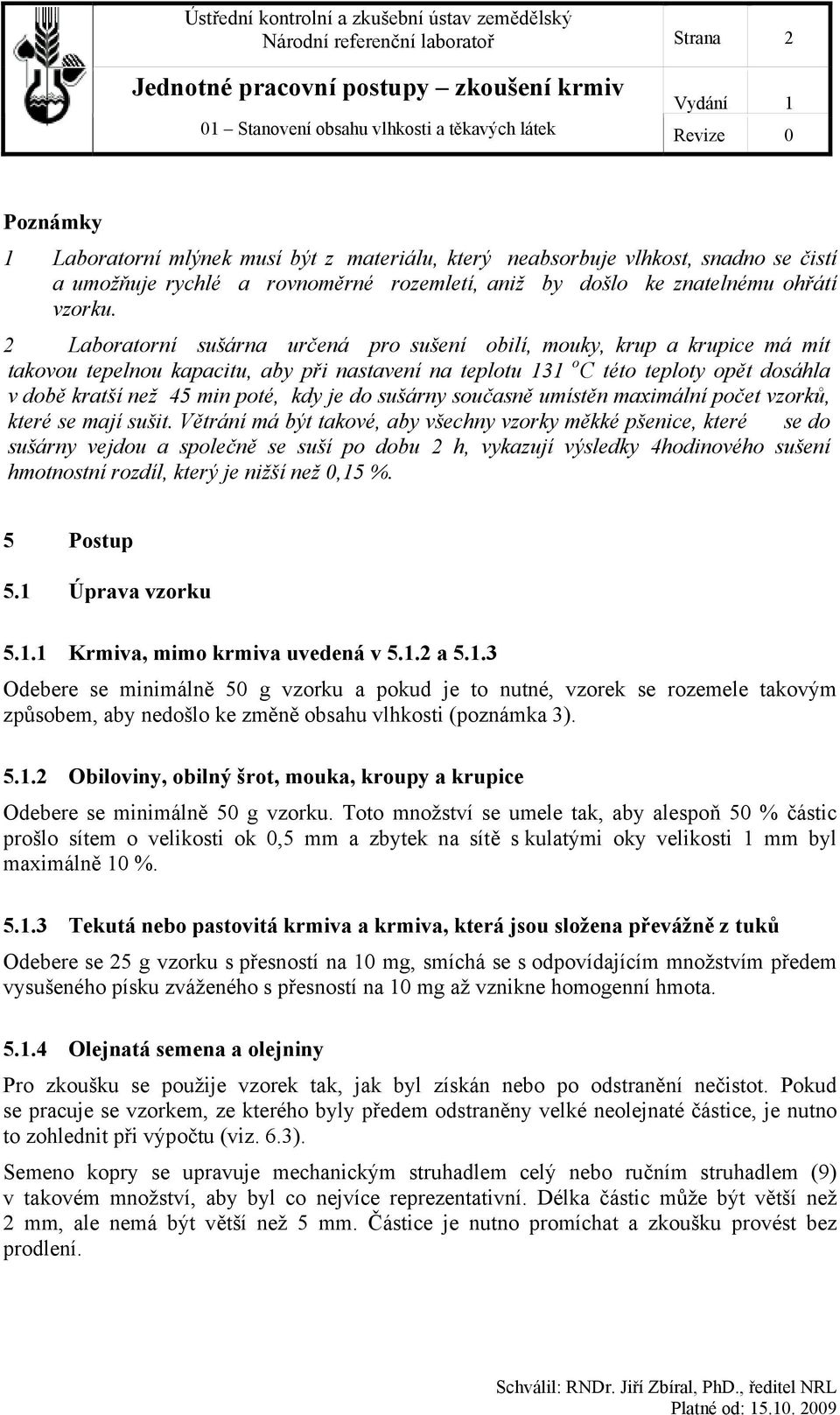 2 Laboratorní sušárna určená pro sušení obilí, mouky, krup a krupice má mít takovou tepelnou kapacitu, aby při nastavení na teplotu 131 o C této teploty opět dosáhla v době kratší než 45 min poté,