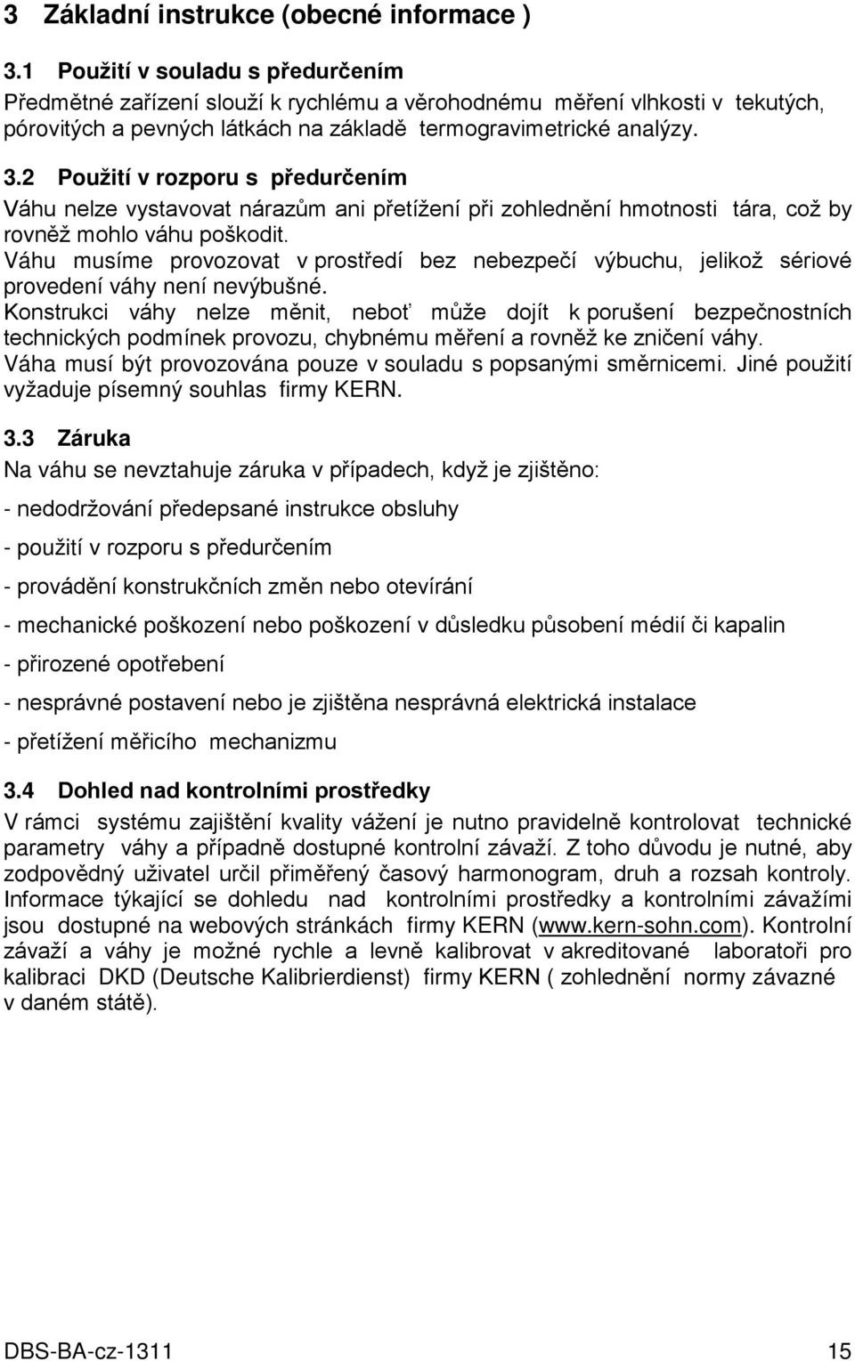 2 Použití v rozporu s předurčením Váhu nelze vystavovat nárazům ani přetížení při zohlednění hmotnosti tára, což by rovněž mohlo váhu poškodit.