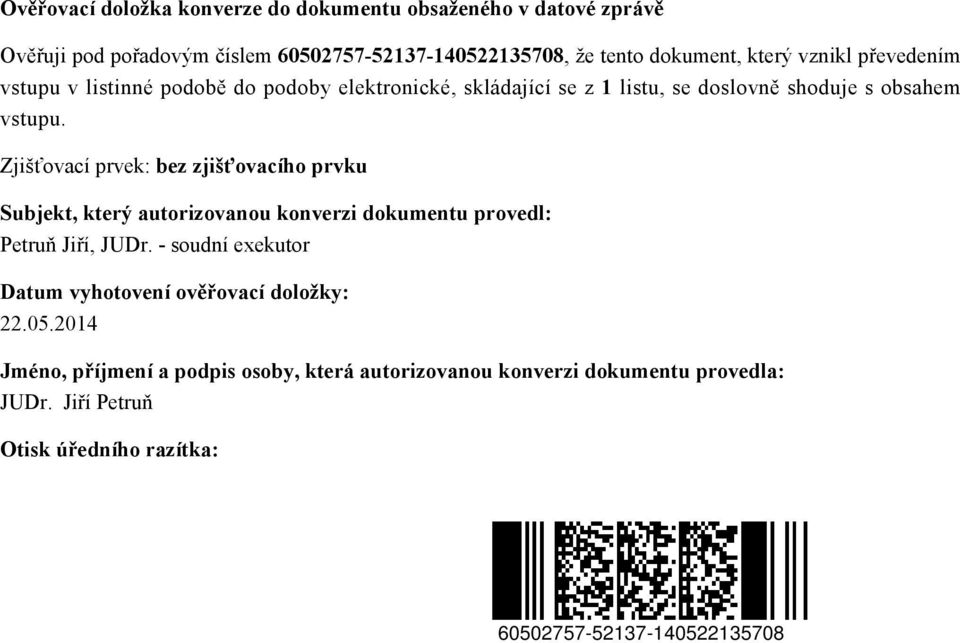 Zjišťovací prvek: bez zjišťovacího prvku Subjekt, který autorizovanou konverzi dokumentu provedl: Petruň Jiří, JUDr.