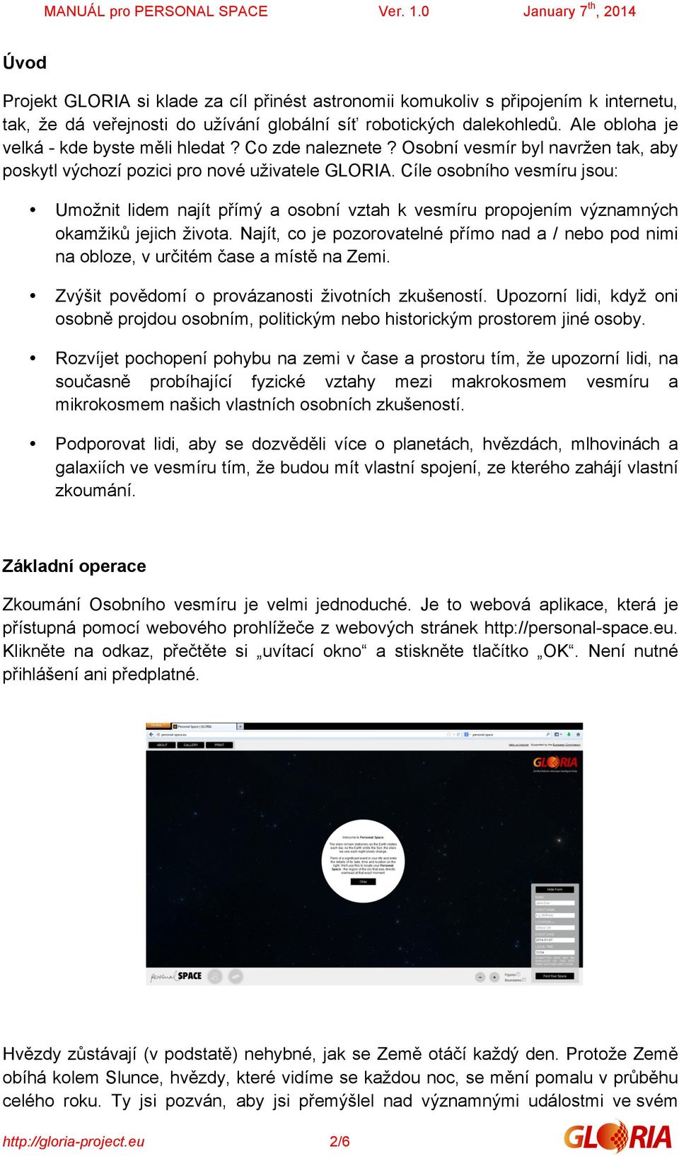 Cíle osobního vesmíru jsou: Umožnit lidem najít přímý a osobní vztah k vesmíru propojením významných okamžiků jejich života.