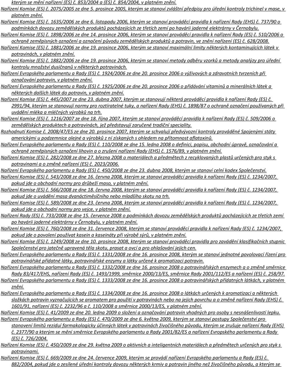 listopadu 2006, kterým se stanoví prováděcí pravidla k nařízení Rady (EHS) č. 737/90 o podmínkách dovozu zemědělských produktů pocházejících ze třetích zemí po havárii jaderné elektrárny v Černobylu.