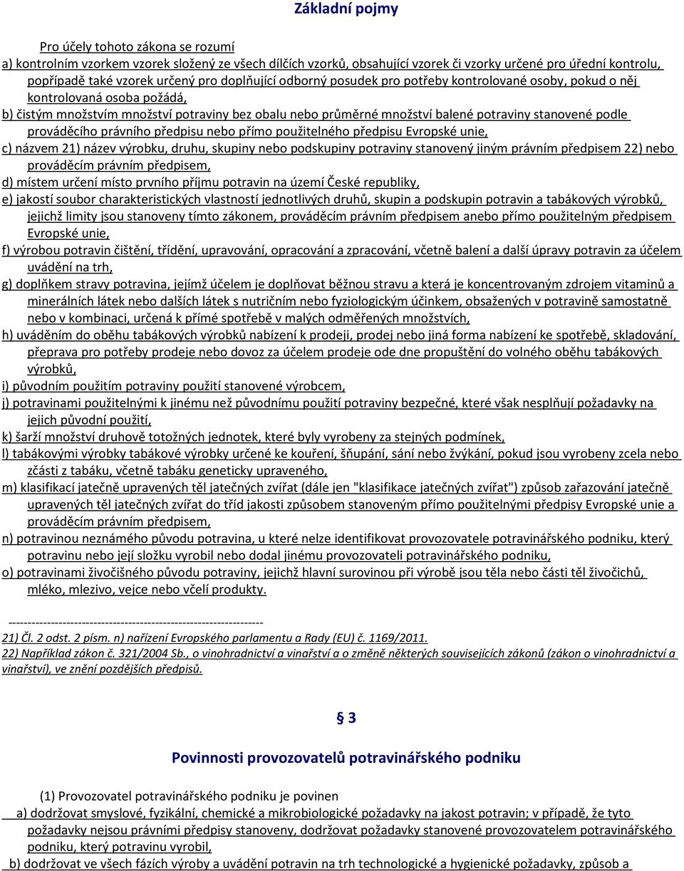 podle prováděcího právního předpisu nebo přímo použitelného předpisu Evropské unie, c) názvem 21) název výrobku, druhu, skupiny nebo podskupiny potraviny stanovený jiným právním předpisem 22) nebo