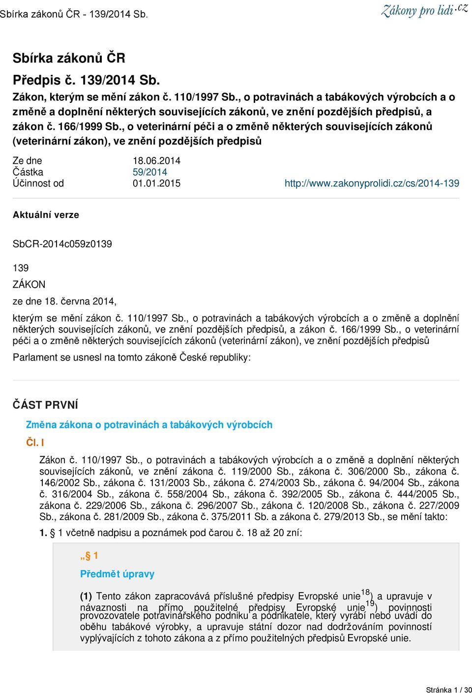 , o veterinární péči a o změně některých souvisejících zákonů (veterinární zákon), ve znění pozdějších předpisů Ze dne 18.06.2014 Částka 59/2014 Účinnost od 01.01.2015 http://www.zakonyprolidi.