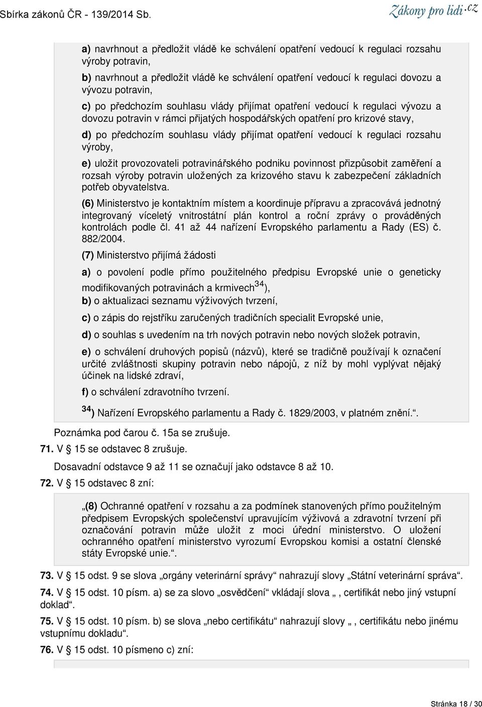 opatření vedoucí k regulaci rozsahu výroby, e) uložit provozovateli potravinářského podniku povinnost přizpůsobit zaměření a rozsah výroby potravin uložených za krizového stavu k zabezpečení