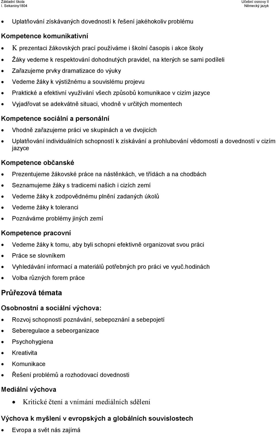 Vyjadřovat se adekvátně situaci, vhodně v určitých momentech Kompetence sociální a personální Vhodně zařazujeme práci ve skupinách a ve dvojicích Uplatňování individuálních schopností k získávání a