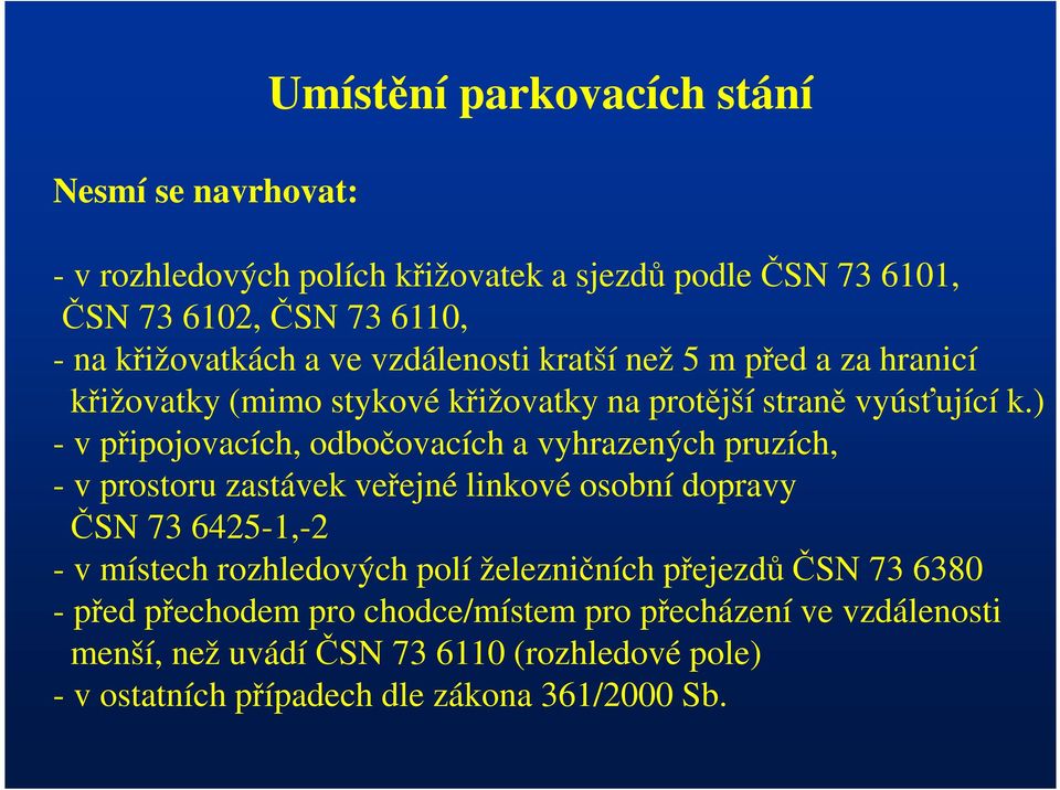 ) - v připojovacích, odbočovacích a vyhrazených pruzích, - v prostoru zastávek veřejné linkové osobní dopravy ČSN 73 6425-1,-2 - v místech rozhledových
