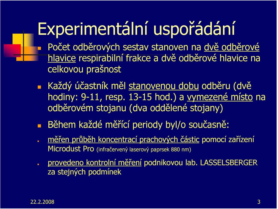 ) a vymezené místo na odběrovém stojanu (dva oddělené stojany) Během každé měřící periody byl/o současně: měřen průběh